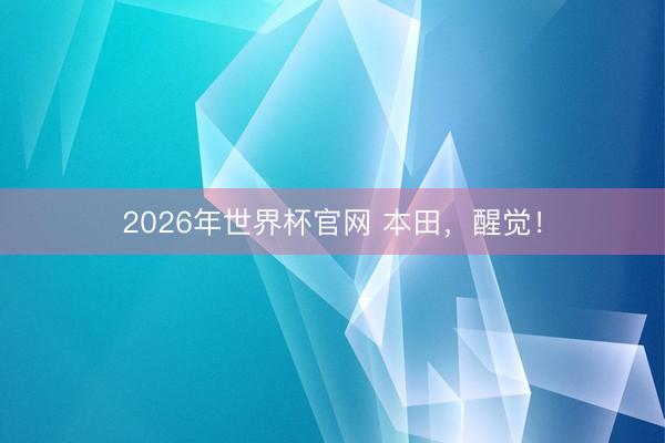 2026年世界杯官网 本田,醒觉!