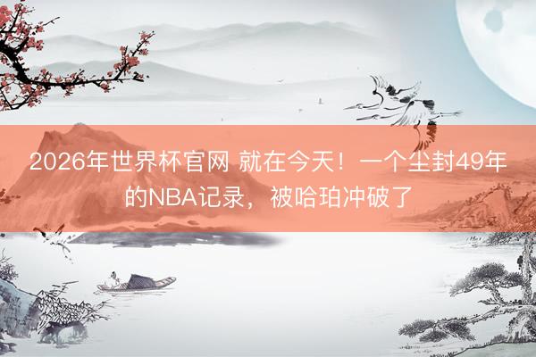 2026年世界杯官网 就在今天！一个尘封49年的NBA记录，被哈珀冲破了