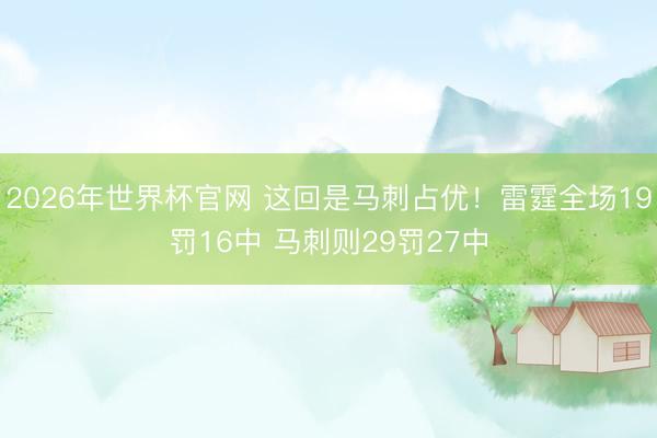 2026年世界杯官网 这回是马刺占优！雷霆全场19罚16中 马刺则29罚27中