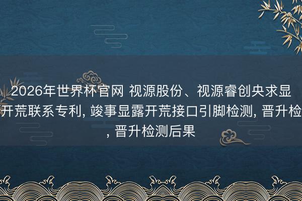 2026年世界杯官网 视源股份、视源睿创央求显露检测开荒联系专利， 竣事显露开荒接口引脚检测， 晋升检测后果